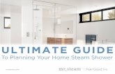 ULTIMATE GUIDE - MrSteam · ULTIMATE GUIDE To a or ome team ower. 1 What Exactly Is A ... Windows, if any, should be double-paned. If you’re tiling your shower, be aware that larger