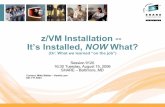 z/VM Installation -- It’s Installed, NOW What? · 2007-03-01 · at SHARE. Sessions still to come this week … - This page used to contain a list of 25 or so good SHARE sessions