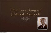 The Love Song of J.Alfred Prufrock - Jenks Public Schools · 2012-02-19 · The Love Song of J.Alfred Prufrock by T ... Find the predominant image in each stanza. Discuss possible