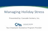 Managing Holiday Stress - University of Oregon · 2017-11-17 · Managing Holiday Stress Presented by: Cascade Centers, Inc. Your Employee Assistance Program Provider. Objectives