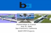 Partnerships in Transit, July 31, 2008, San Francisco ... · Partnerships in Transit, July 31, 2008, San Francisco, California, BART PPP Projects Author: D O T - Federal Transit Administration