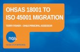 OHSAS 18001 TO ISO 45001 MIGRATIONOHSAS 18001 TO ISO 45001 MIGRATION TERRY FISHER –OH&SPRINCIPAL ASSESSOR BANGALORE SHANGHAI LONDON BOSTON 43,000+ 1000 WHAT IS ISO 45001? ...