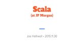 Scala - The University of Edinburgh€¦ · Why should you care about JP Morgan? JP Morgan Tech at JP Morgan FP & Scala. Imperative vs Functional. Scala. Why Scala not Haskell? Example: