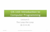 CIS 110: Introduction to Computer Programmingcis110/11fa/lectures/05/cis...Computer Programming Lecture 5 The Loop-the-Loop ( 2.3-2.4) 9/21/2011 CIS 110 (11fa) - University of Pennsylvania