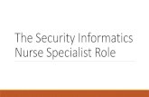 The Security Informatics Nurse Specialist Role...Professional Development. Genetics & Genomics. Information Management/ Operational Architecture. Policy Development & Advocacy. Quality