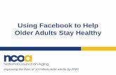 Using Facebook to Help Older Adults Stay Healthy · 2019-02-04 · use Facebook 79% people ages 30-49 who use Facebook The 2018 Facebook Landscape 68% ... Increase in Facebook Likes
