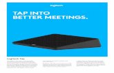TAP INTO BETTER MEETINGS. - Logitech...Video conferencing room solutions with Logitech Tap deliver calendar integration, touch-to-join, instant content sharing, and always-on readiness.