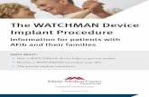 The WATCHMAN Device Implant Procedure...Our specially trained medical teams are eager to help patients with AFib (Atrial Fibrillation) learn about the WATCHMAN implant device procedure.