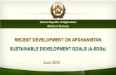 RECENT DEVELOPMENT ON AFGHANISTAN SUSTAINABLE DEVELOPMENT ... · June 2019. RECENT DEVELOPMENT ON AFGHANISTAN. SUSTAINABLE DEVELOPMENT GOALS (A-SDGs) Islamic Republic of Afghanistan.