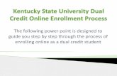 Dual Credit online application process PDFkysu.edu/wp-content/uploads/2016/12/DualCreditOnline...electronically send transcript copies in a scanned file to the KSU office of dual credit.