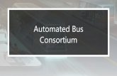 Automated Bus Consortium · Automated Bus Technology Deployment Program Goal of Automated Bus Consortium Project Deploy full size, full speed automated (Level 4) buses: •in a variety