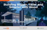 Building Bigger, Taller and Smarter with Wood · Building Bigger, Taller and Smarter with Wood. Iain Macdonald. TallWood Design Institute. Outline • Mass timber – what and why?