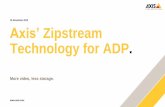 16 November 2015 Axis’ Zipstream Technology for ADP. · 2015-11-16 · – Web interface configuration – VAPIX – Hidden Zipstream strength levels ... > Use dual streaming! >
