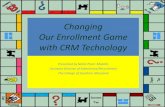 Changing Our Enrollment Game with CRM Technology · 2015-09-16 · Changing Our Enrollment Game with CRM Technology More on Organizational Change (Norris and Poulton, 2008) • Understand