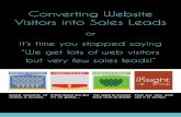 Converting WebsiteVisitors into Sales Leads...Converting Website Visitors into Sales Leads or It’s time you stopped saying “We get lots of web visitors but very few sales leads!”