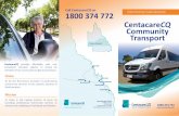 CQ on 1800 374 772 CentacareCQ Community Transport€¦ · Transport Services Eligibility Easy booking CentacareCQ offers an affordable, door-to- door Community Transport Service