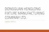 DONGGUAN HENGLONG FIXTURE MANUFACTURING COMPANY … · Dongguan Heng Long Fixture Manufacturing Company Ltd. was found in the manufacturing hub of China in the mid 90s where majority