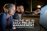 AMERICAN UNIVERSITY · 2020-03-02 · AMERICAN UNIVERSITY ONLINE MASTER OF SCIENCE IN AGILE PROJECT MANAGEMENT Agile is an established approach used to cope with change and uncertainty.