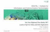DIGITAL Institute for Information and Communication ... · Information and Communication Technologies Are Your Digitised Files Really OK? Levels of QC for Video and Film Digitisation