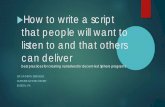 How to write a script that people will want to listen …...How to write a script that people will want to listen to and that others can deliver best practices for creating narratives