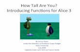 How$Tall$Are$You?$$$$$ Introducing$Func6ons$for$Alice$3$ · In#this#tutorial#you#will#be#learning#to#use#funcons#to#ask# how#tall#a#character#is.#Using#this#informa4on#two# characters#will#compare#their#heightand#give#a#speciﬁc