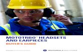 MOTOTRBO Headsets and Earpieces Buyer's Guide...Motorola Solutions’ Headsets and Earpieces are built and rigorously tested to the same quality standards as Motorola Solutions’