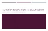 NUTRITION INTERVENTIONS FOR ORAL MUCOSITIS · NUTRITION COMPLICATIONS ¡ Inadequate intake ¡ Unplanned weight loss ¡ Cancer patients with oral mucositis had >5% weight loss compared