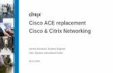Cisco ACE replacement Cisco & Citrix Networking...Cisco ACE / CSS / CSM to NetScaler Cisco Model Throughput Citrix NetScaler ACE 4710 0.5 –4 Gbps MPX {5550, 5650, 8005} ACE 30 SM
