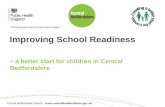 Improving School Readiness - Central Bedfordshire · 2016-12-07 · Central Bedfordshire Council WHAT IS SCHOOL READINESS? School readiness starts at birth with the support of parents
