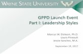 GPPD Launch Event Part I: Leadership Styles - Graduate school · September 19, 2017 GPPD Launch Event Part I: Leadership Styles Marcus W. Dickson, Ph.D. Laura Pineault Jessie Sanchez,