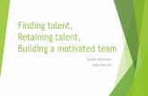 Finding talent, Retaining talent, Building a motivated team · 1/24/2019  · Finding talent - process 1.Choose what sources you think will get you the right candidate 2.Be honest