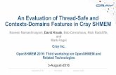 An Evaluation of Thread-Safe and Contexts-Domains Features ......An Evaluation of Thread-Safe and Contexts-Domains Features in Cray SHMEM Naveen Namashivayam, David Knaak, Bob Cernohous,