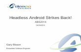 Headless Android Strikes Back! - ABS2014HeadlessAndroid HeadlessArchitecture SOMEFIGURES VanillaKitKataosp_arm-engbuild: I systemsize:303MB I Freememory:284/512MB Genericarmv7-a-neonminibuild: