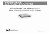 Computers for Beginners 4 Use Google Search and Maps Handout€¦ · Exercise 6: Google Maps – Address Search Let’s have a look at an interactive site which is very useful for