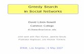 Greedy Search in Social Networkshelper.ipam.ucla.edu/publications/rsws3/rsws3_7023.pdf · 2007-05-10 · Greedy Search in Social Networks David Liben-Nowell Carleton College dlibenno@carleton.edu