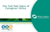 The Tell Tale Signs of Caregiver Stress...Warning signs of caregiver stress • Anger towards the care-receiver, family members or others • Anxiety about facing another day, worrying