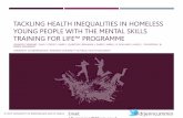 TACKLING HEALTH INEQUALITIES IN HOMELESS YOUNG … · 2017-03-23 · tackling health inequalities in homeless young people with the mental skills training for life™ programme jennifer