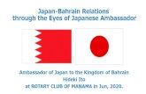 Japan-Bahrain Relations through the Eyes of …Japan-Bahrain Relations through the Eyes of Japanese Ambassador Ambassador of Japan to the Kingdom of Bahrain Hideki Ito at ROTARY CLUB
