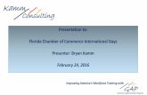 Presentation to: Florida Chamber of Commerce …Presentation to: Florida Chamber of Commerce International Days Presenter: Bryan Kamm February 24, 2016 INTRODUCTIONS Founder of Kamm