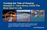 Turning the Tide of Poverty Session 2 : Give Every Child The Best … · 2019-11-21 · Turning the Tide of Poverty Session 2 : Give Every Child The Best Start In Life It is the conditions