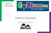 TABLET LESSONSev3lessons.com/en/TabletLessons/beginner/Display.pdf · TABLET LESSONS DISPLAY BLOCKS By Sanjay and Arvind Seshan. Lesson Objectives 1. Learn to use the Display Block