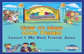 How to Make Good Friends - Clover Sitesstorage.cloversites.com/shorelinechurchofchrist/...Kids long for a best friend, and if they can discover that Jesus wants to be that Friend,