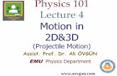 Physics 101 Lecture 4 Motion in 2D&3DPhysics 101 Lecture 4 Motion in 2D&3D (Projectile Motion) Assist. Prof. Dr. Ali ÖVGÜN EMU Physics Department . February 5-8, 2013 Vector and