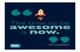 The time to be awesome is now. - WeAreTeachers · is The time to be awesome now. – Kid President . Title: Print Created Date: 10/24/2017 2:59:46 PM