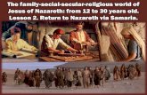 The family -social-secular-religious world of Jesus of Nazareth: … · 2014-03-29 · The family -social-secular-religious world of Jesus of Nazareth: from 12 to 30 years old. Lesson
