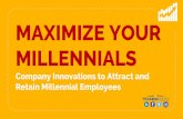 MAXIMIZE YOUR MILLENNIALS€¦ · MAXIMIZE YOUR MILLENNIALS Company Innovations to Attract and Retain Millennial Employees. ... A strong onboarding program can reduce turnover rates