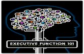 EXECUTIVE FUNCTION 101 - Courses · 2015-12-17 · Executive Function 101 3 Executive function is a set of mental processes that helps us connect past experience with present action.
