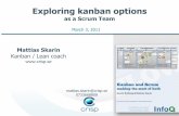 Exploring kanban options - Crisp's Blogblog.crisp.se/mattiasskarin/files/slides/exploring...Mattias Skarin Kanban / Lean coach Exploring kanban options as a Scrum Team March 3, 2011