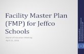 Facility Master Plan (FMP) for Jeffco Schools · 2019-05-30 · Facility Master Plan (FMP) for Jeffco Schools Board of Education Meeting . April 21, 2016 . Our Goal is to provide