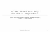 Problem Domain & Initial Design Plus More on Design and UMLkena/classes/5448/f12/...• Let’s look at analysis and design more generically • During analysis and design, we will